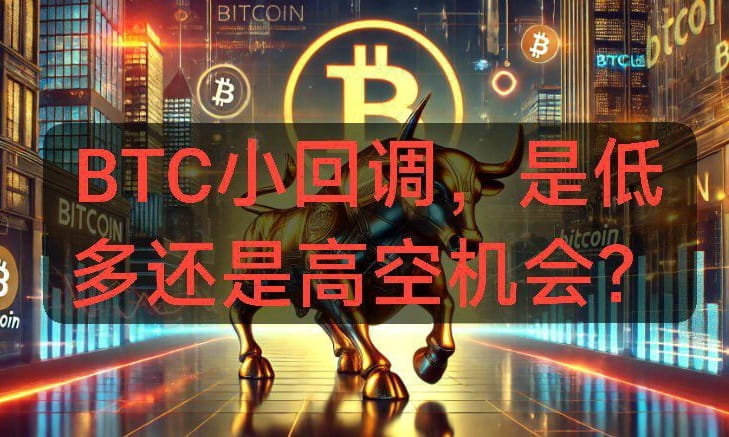 BTC小回调，低多还是高空？