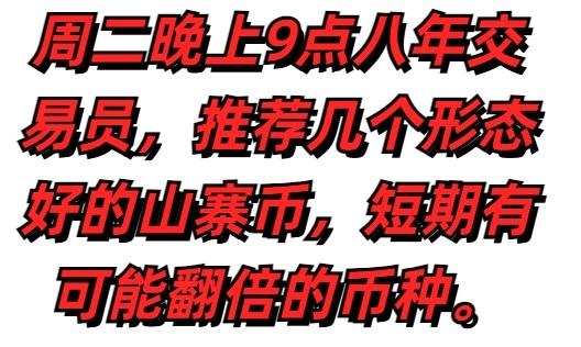 周二晚上九点推荐几个形态非常好的山寨，短期有可能翻倍的币种。